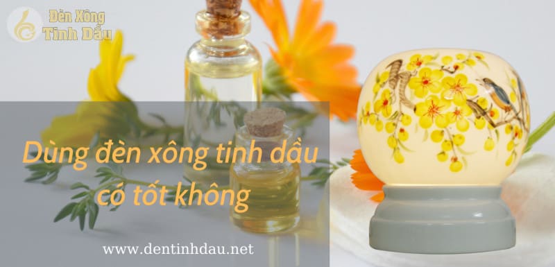 đèn xông tinh dầu tốt không